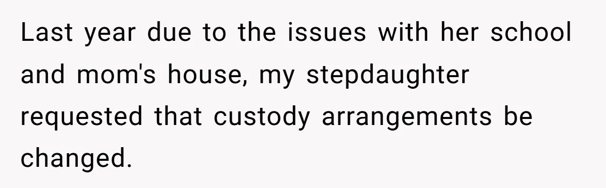 Last year due to the issues with her school and mom's house, my stepdaughter requested that custody arrangements be changed.