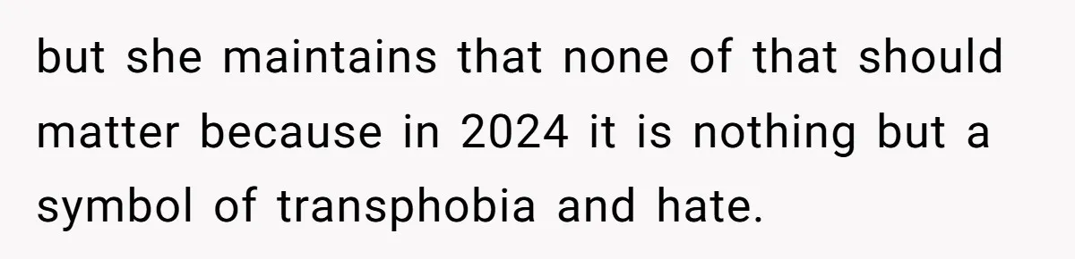 but she maintains that none of that should matter because in 2024 it is nothing but a symbol of transphobia and hate.