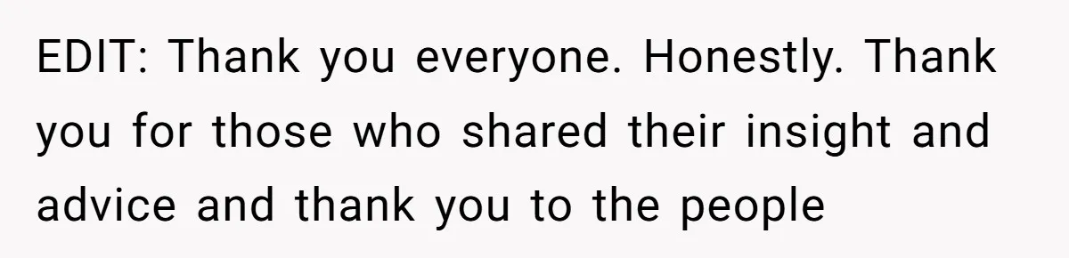 EDIT: Thank you everyone. Honestly. Thank you for those who shared their insight and advice and thank you to the people