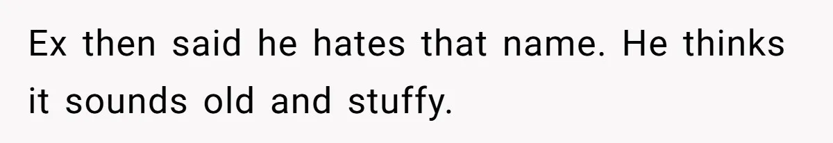 Ex then said he hates that name. He thinks it sounds old and stuffy.
