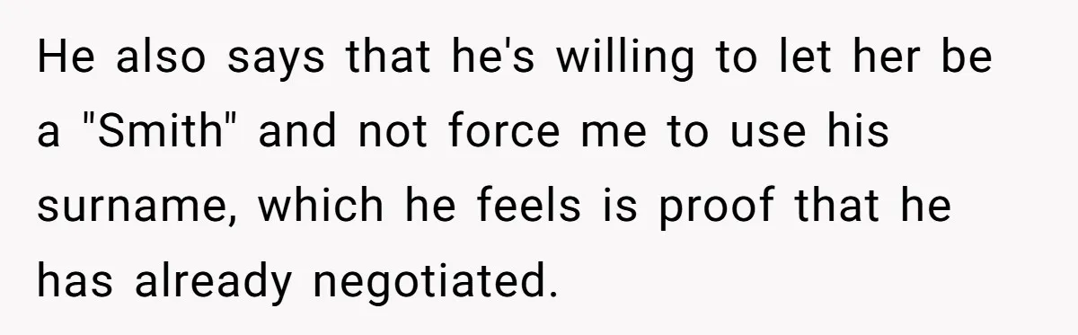 He also says that he's willing to let her be a "Smith" and not force me to use his surname, which he feels is proof that he has already negotiated.