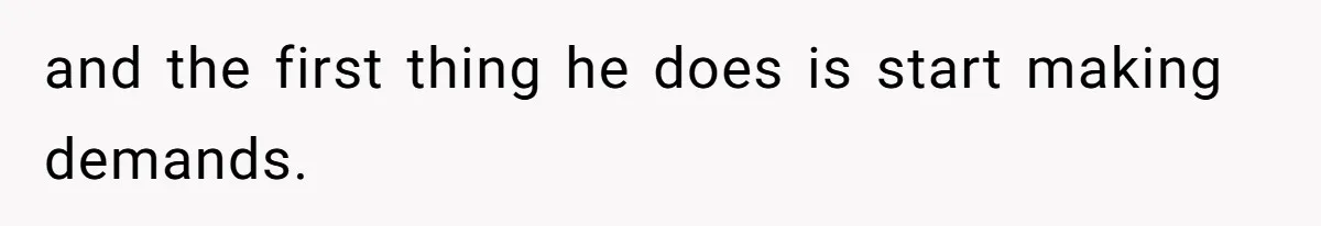 and the first thing he does is start making demands.