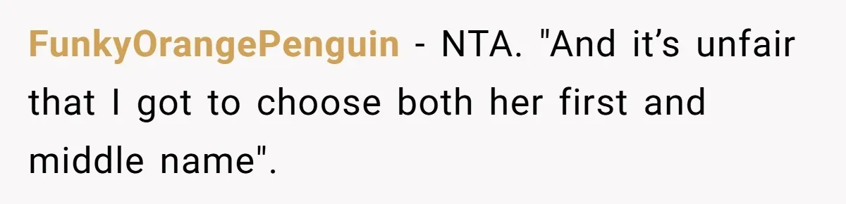 FunkyOrangePenguin − NTA. "And it’s unfair that I got to choose both her first and middle name".