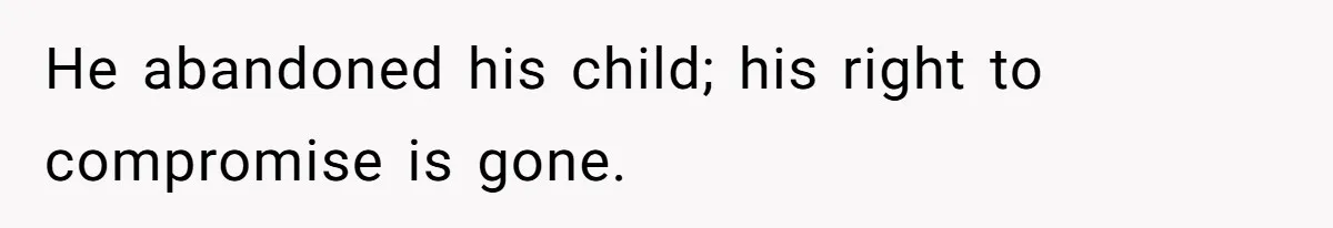 He abandoned his child; his right to compromise is gone.
