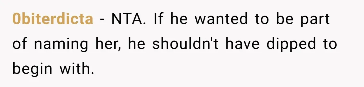 0biterdicta − NTA. If he wanted to be part of naming her, he shouldn't have dipped to begin with.