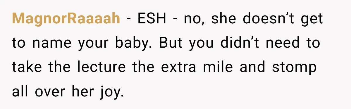 MagnorRaaaah − ESH - no, she doesn’t get to name your baby. But you didn’t need to take the lecture the extra mile and stomp all over her joy.