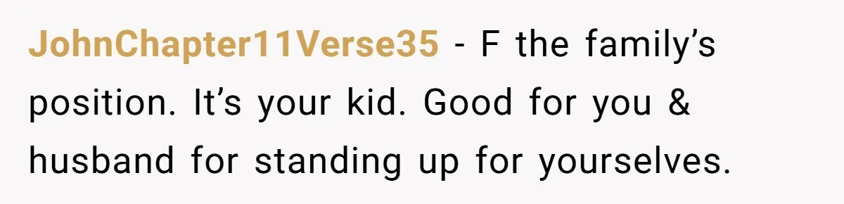 JohnChapter11Verse35 − F the family’s position. It’s your kid. Good for you & husband for standing up for yourselves.