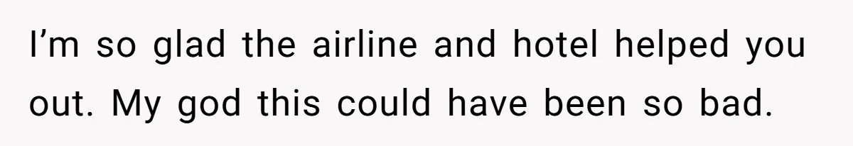 I’m so glad the airline and hotel helped you out. My god this could have been so bad.