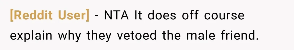 [Reddit User] − NTA It does off course explain why they vetoed the male friend.