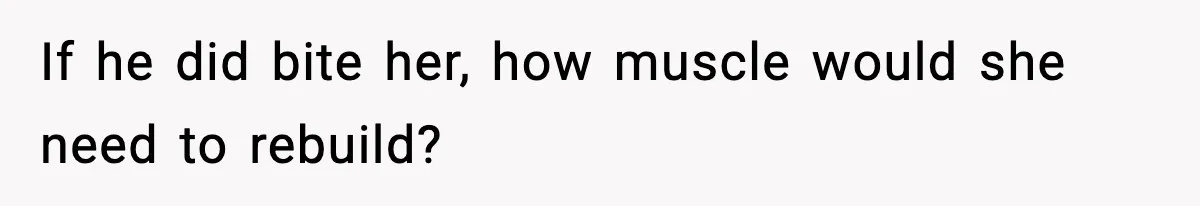 If he did bite her, how muscle would she need to rebuild?