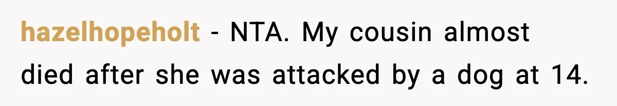 hazelhopeholt − NTA. My cousin almost died after she was attacked by a dog at 14.
