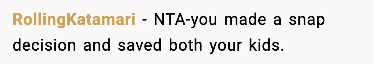 RollingKatamari − NTA-you made a snap decision and saved both your kids.