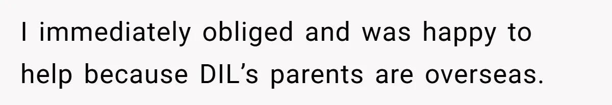 I immediately obliged and was happy to help because DIL’s parents are overseas.