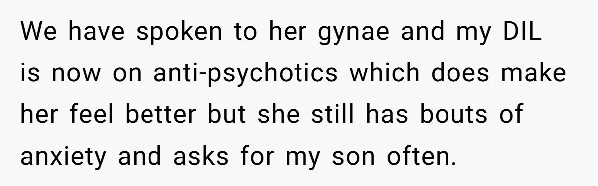 We have spoken to her gynae and my DIL is now on anti-psychotics which does make her feel better but she still has bouts of anxiety and asks for my...