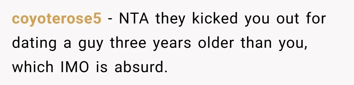 coyoterose5 − NTA they kicked you out for dating a guy three years older than you, which IMO is absurd.