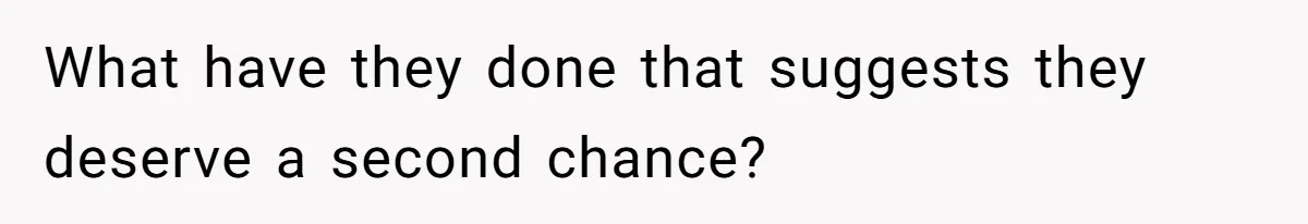 What have they done that suggests they deserve a second chance?