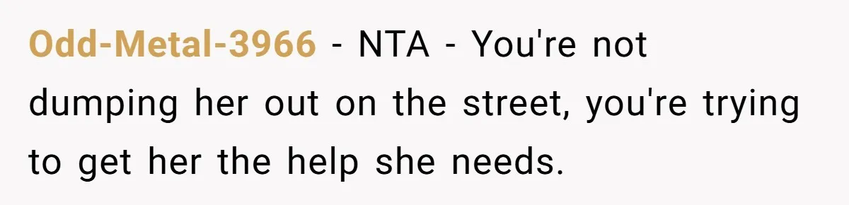 Odd-Metal-3966 − NTA - You're not dumping her out on the street, you're trying to get her the help she needs.