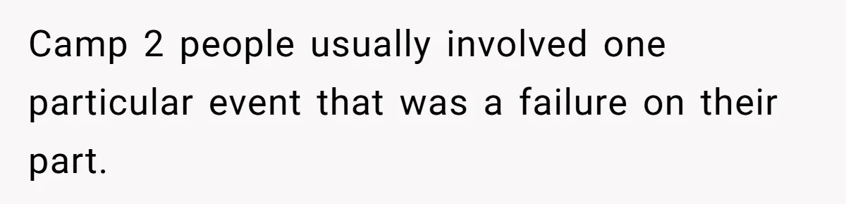 Camp 2 people usually involved one particular event that was a failure on their part.