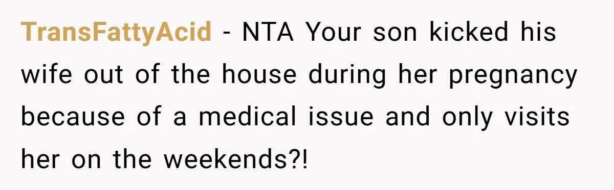 TransFattyAcid − NTA Your son kicked his wife out of the house during her pregnancy because of a medical issue and only visits her on the weekends?!