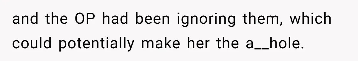 and the OP had been ignoring them, which could potentially make her the a__hole.