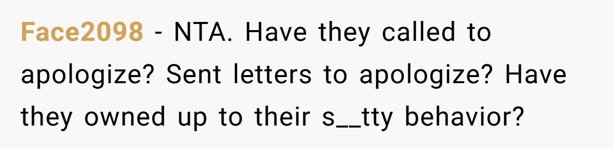 Face2098 − NTA. Have they called to apologize? Sent letters to apologize? Have they owned up to their s__tty behavior?