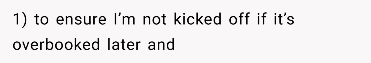 1) to ensure I’m not kicked off if it’s overbooked later and