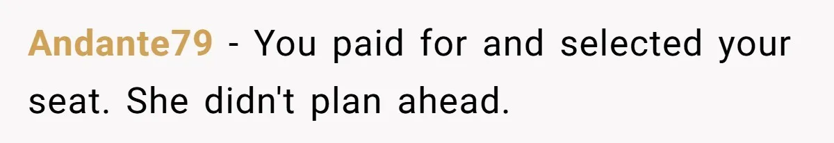 Andante79 − You paid for and selected your seat. She didn't plan ahead.