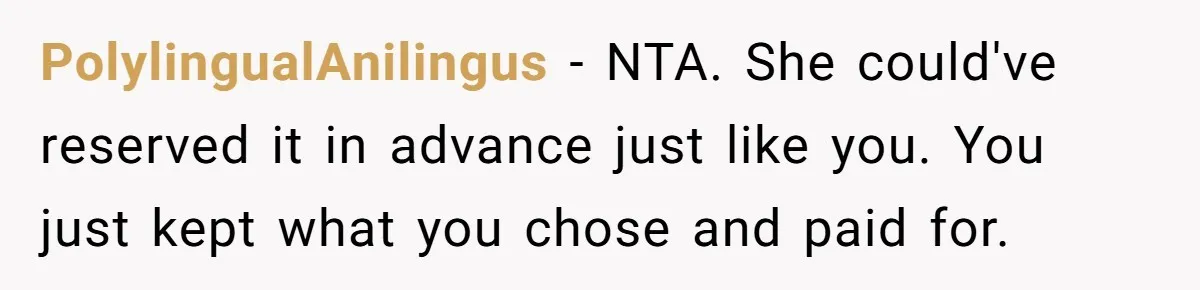 PolylingualAnilingus − NTA. She could've reserved it in advance just like you. You just kept what you chose and paid for.