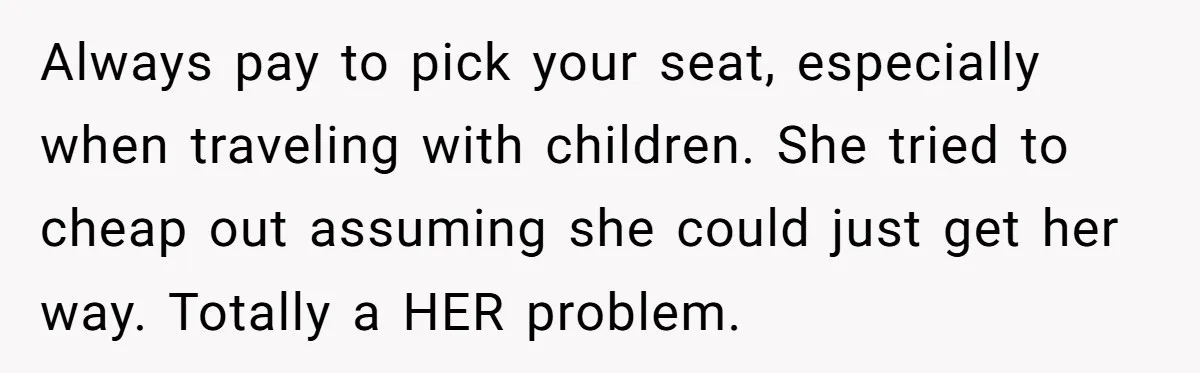 Always pay to pick your seat, especially when traveling with children. She tried to cheap out assuming she could just get her way. Totally a HER problem.