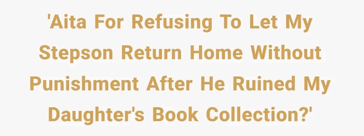 'AITA for refusing to let my stepson return home without punishment after he ruined my daughter's book collection?'