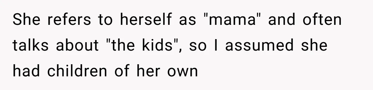 She refers to herself as "mama" and often talks about "the kids", so I assumed she had children of her own