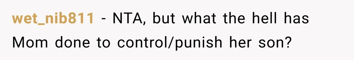 wet_nib811 − NTA, but what the hell has Mom done to control/punish her son?