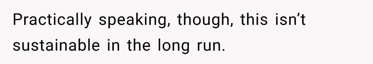 Practically speaking, though, this isn’t sustainable in the long run.
