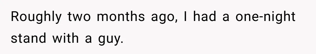 Roughly two months ago, I had a one-night stand with a guy.