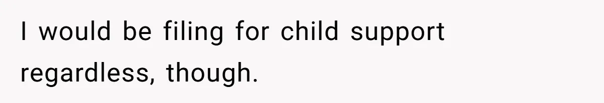 I would be filing for child support regardless, though.
