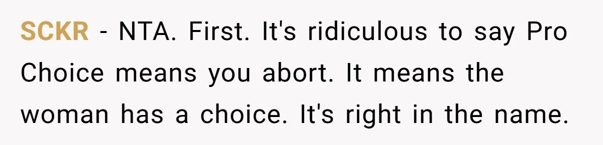 SCKR − NTA. First. It's ridiculous to say Pro Choice means you abort. It means the woman has a choice. It's right in the name.