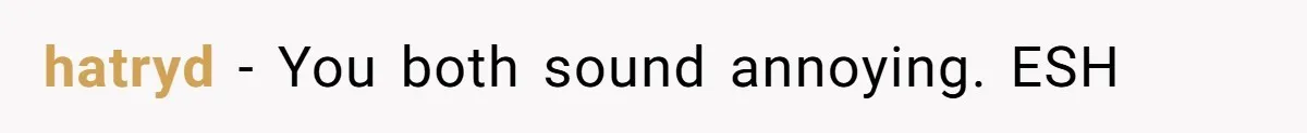hatryd − You both sound annoying. ESH
