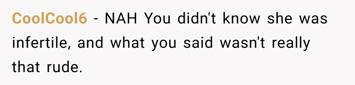 CoolCool6 − NAH You didn't know she was infertile, and what you said wasn't really that rude.
