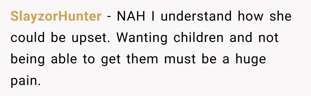 SlayzorHunter − NAH I understand how she could be upset. Wanting children and not being able to get them must be a huge pain.