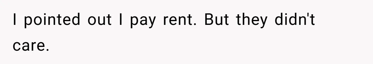 I pointed out I pay rent. But they didn't care.
