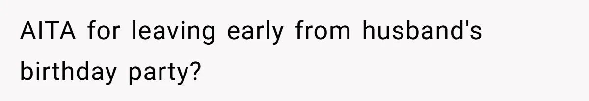 AITA for leaving early from husband's birthday party?