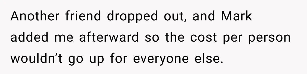 Another friend dropped out, and Mark added me afterward so the cost per person wouldn’t go up for everyone else.