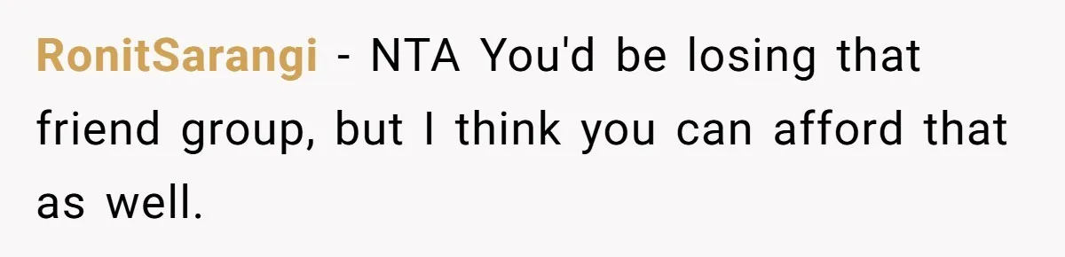 RonitSarangi − NTA You'd be losing that friend group, but I think you can afford that as well.