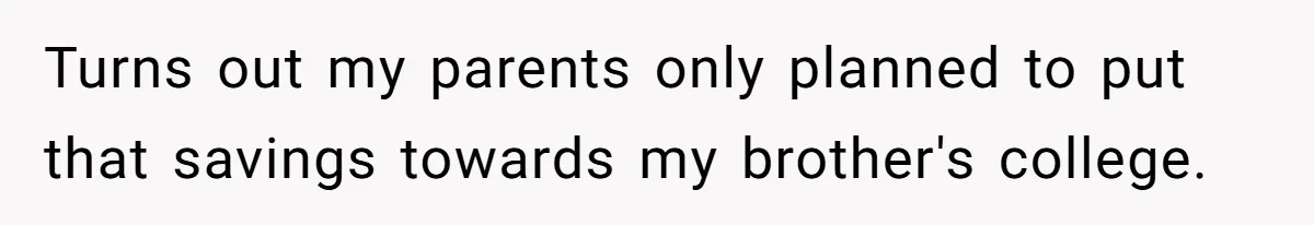 Turns out my parents only planned to put that savings towards my brother's college.