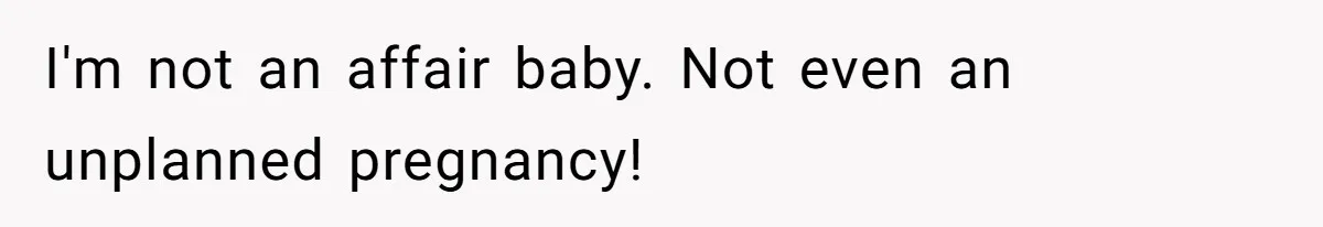 I'm not an affair baby. Not even an unplanned pregnancy!