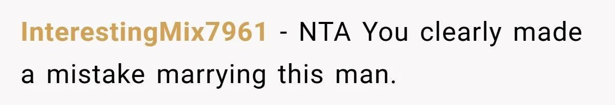 InterestingMix7961 − NTA You clearly made a mistake marrying this man.