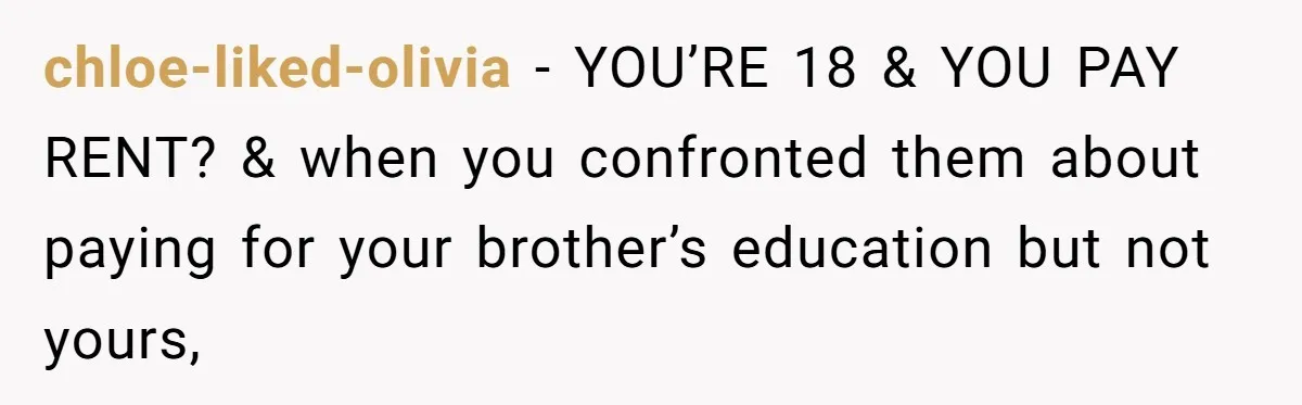 chloe-liked-olivia − YOU’RE 18 & YOU PAY RENT? & when you confronted them about paying for your brother’s education but not yours,