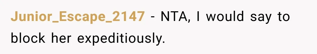 Junior_Escape_2147 − NTA, I would say to block her expeditiously.