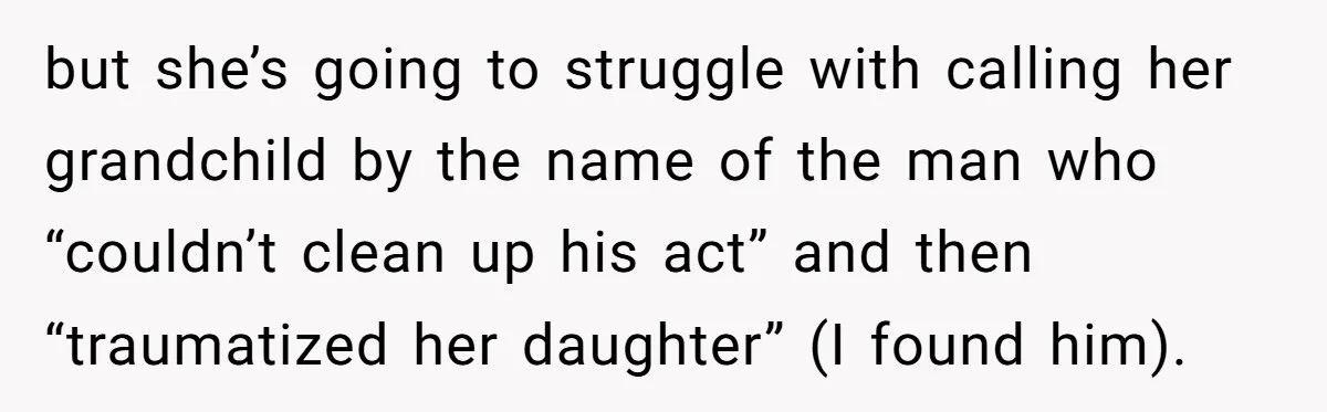 but she’s going to struggle with calling her grandchild by the name of the man who “couldn’t clean up his act” and then “traumatized her daughter” (I found him).