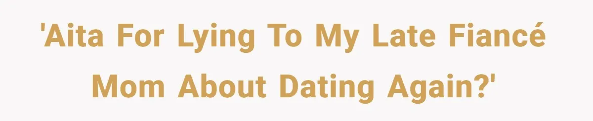 'AITA For Lying To My Late Fiancé Mom About Dating Again?'